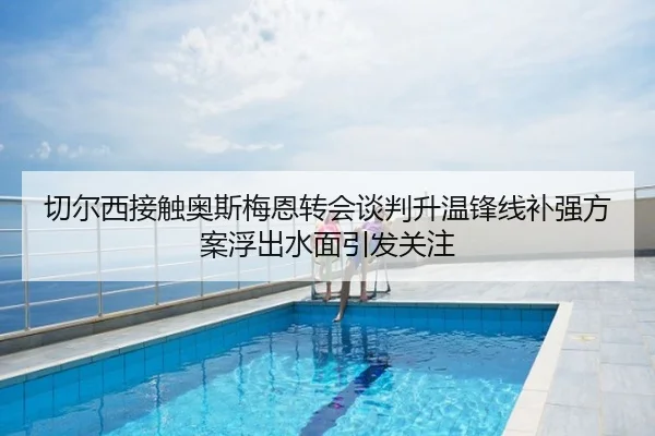 切尔西接触奥斯梅恩转会谈判升温锋线补强方案浮出水面引发关注